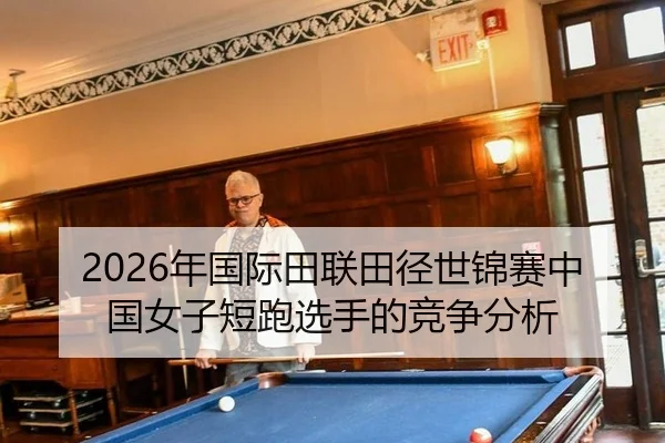2026年国际田联田径世锦赛中国女子短跑选手的竞争分析