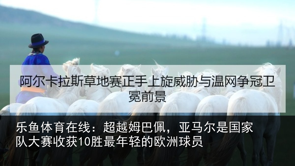 乐鱼体育在线：超越相关情况家队相关情况的欧洲球员