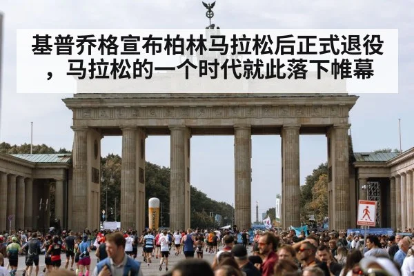 基普乔格宣布柏林马拉松后正式退役，马拉松的一个时代就此落下帷幕