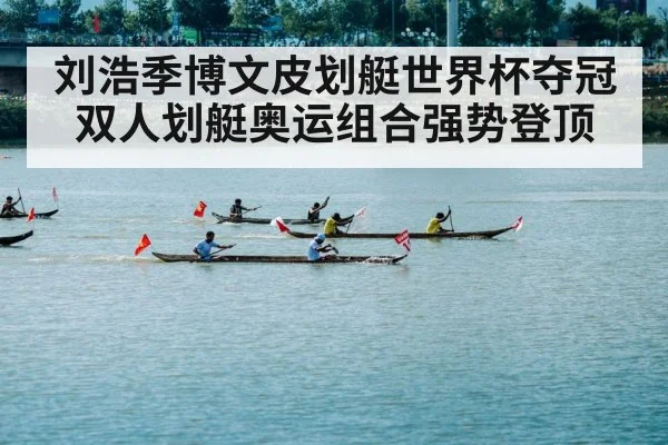 刘浩季博文皮划艇世界杯夺冠双人划艇奥运组合强势登顶
